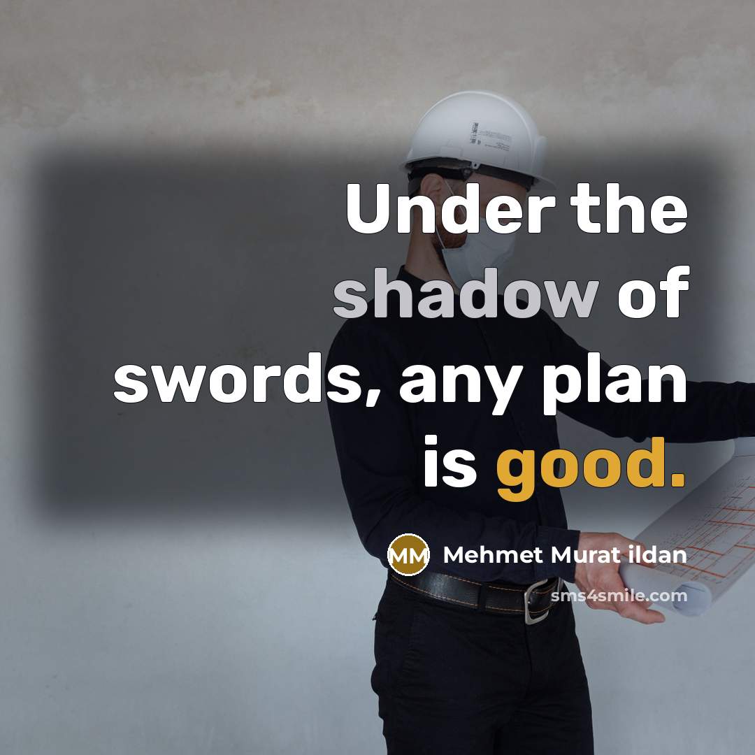 “Under the shadow of swords, any plan is good.” quote by Mehmet Murat Ildan