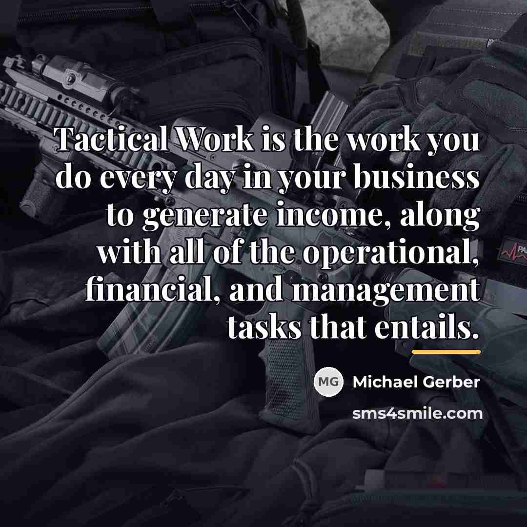 “Tactical Work is the work you do every day in…” quote by Michael Gerber