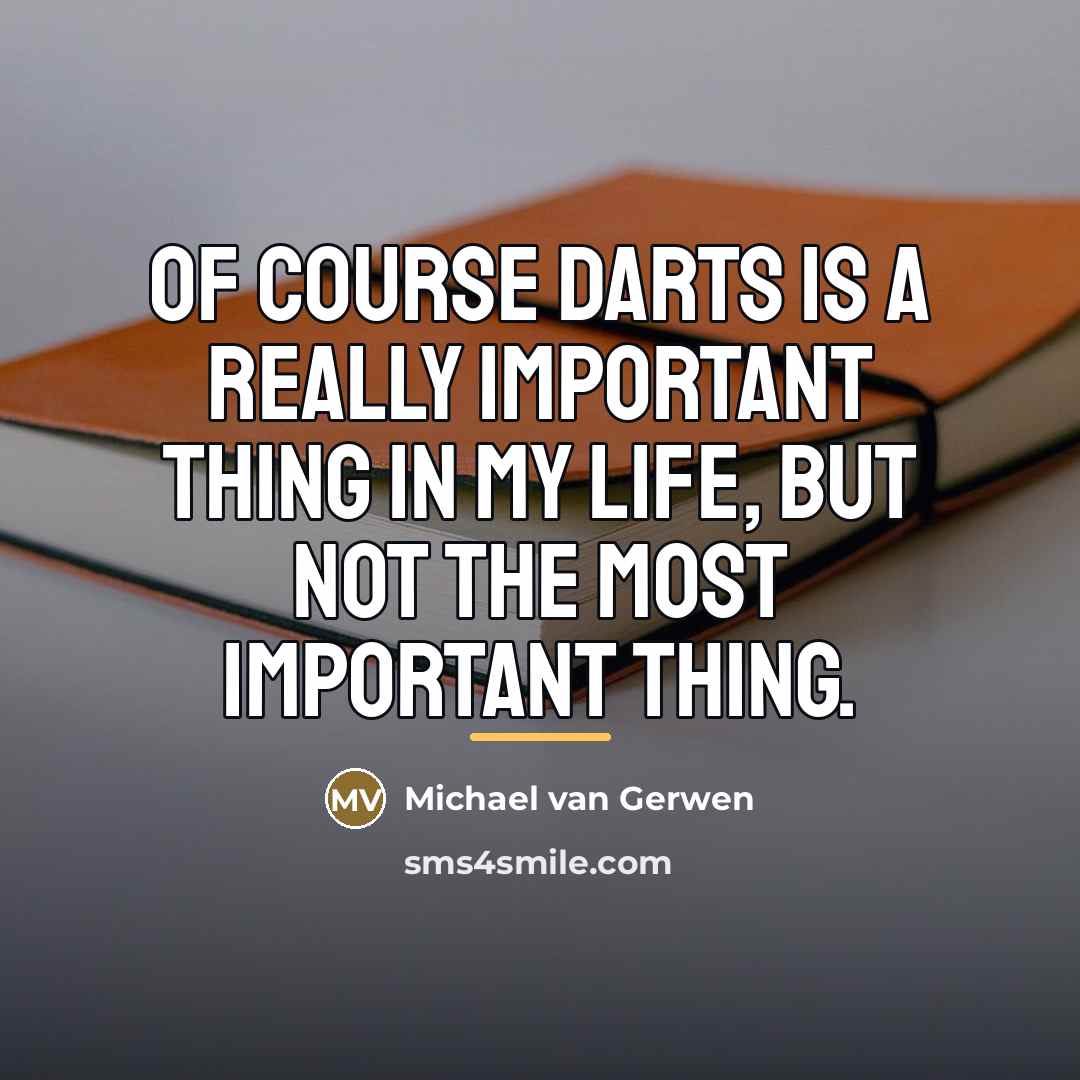“Of course darts is a really important thing in my…” quote by Michael van Gerwen