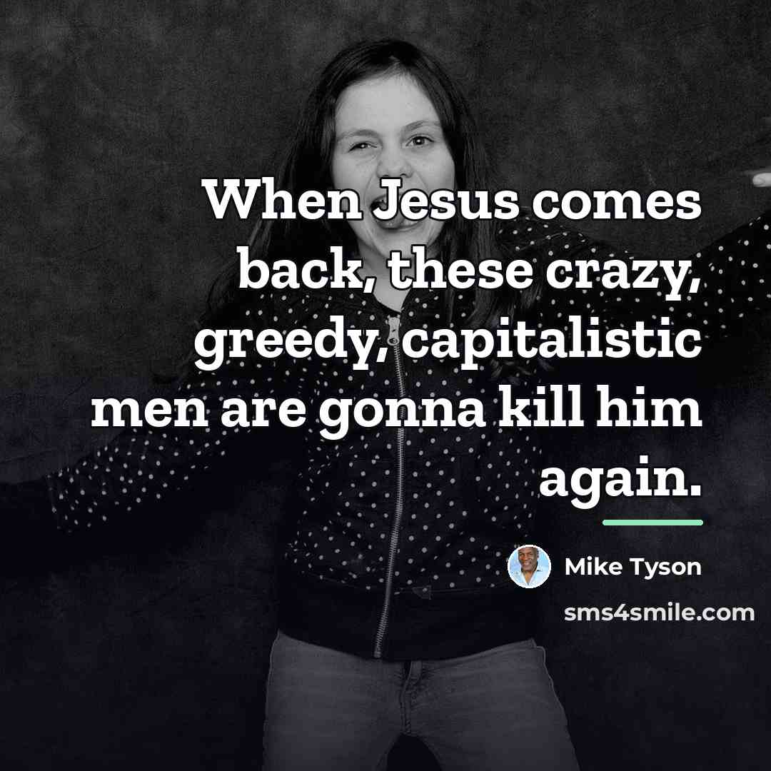 “When Jesus comes back, these crazy, greedy, capitalistic men are…” quote by Mike Tyson