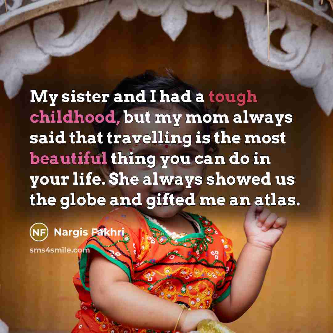 “My sister and I had a tough childhood, but my…” quote by Nargis Fakhri