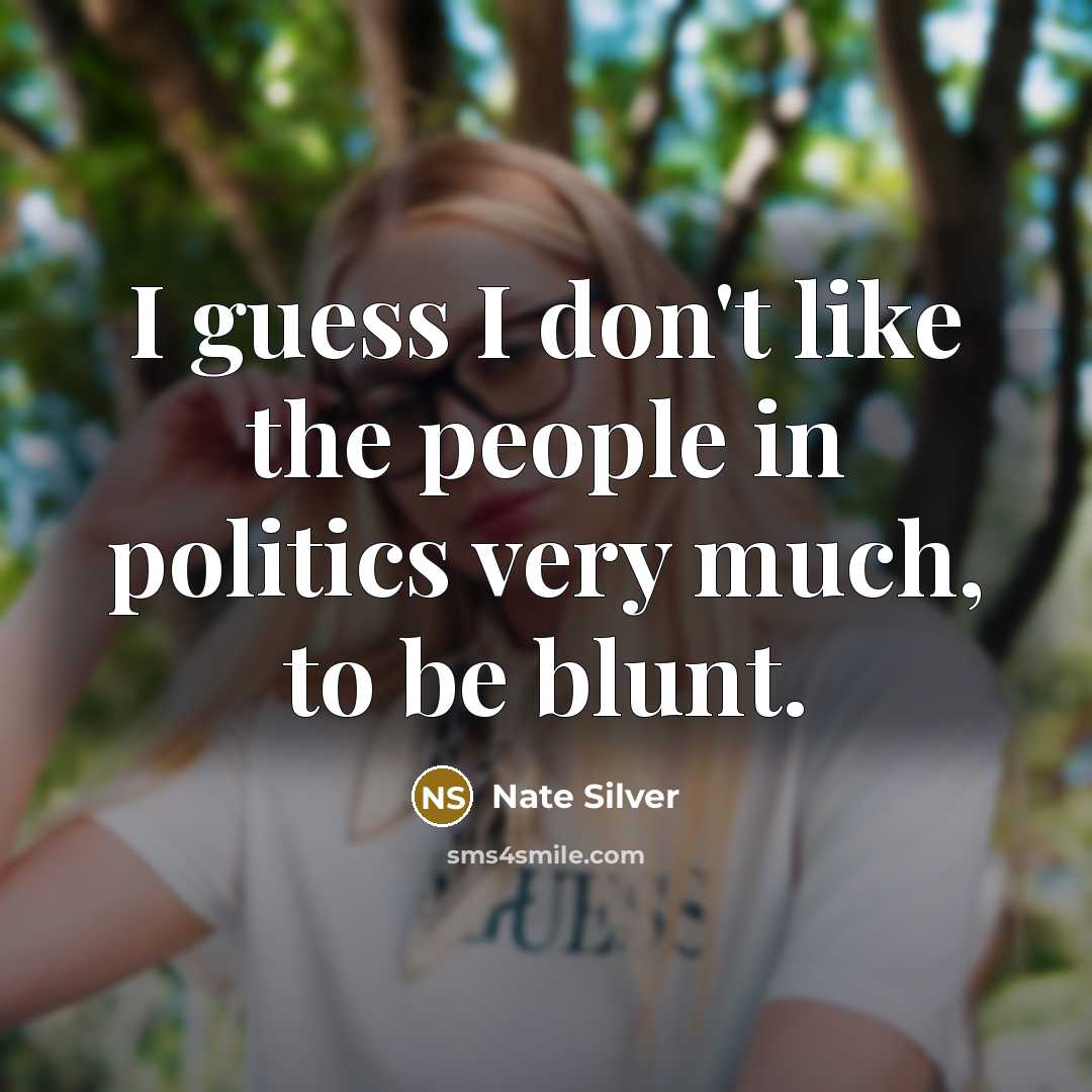 “I guess I don't like the people in politics very…” quote by Nate Silver