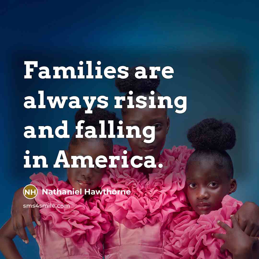 “Families are always rising and falling in America.…” quote by Nathaniel Hawthorne