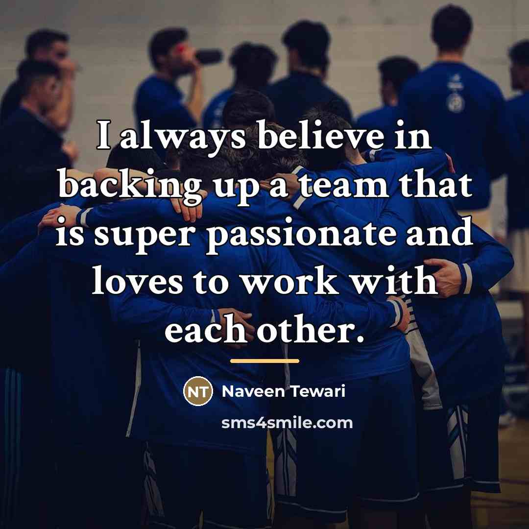 “I always believe in backing up a team that is…” quote by Naveen Tewari