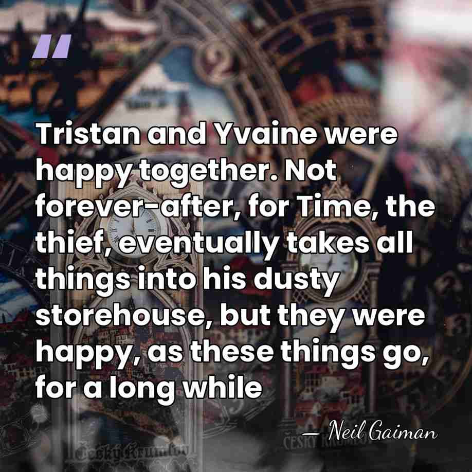 Tristan and Yvaine were happy together. Not forever-after, for Time, the thief,&hellip; - Neil Gaiman
