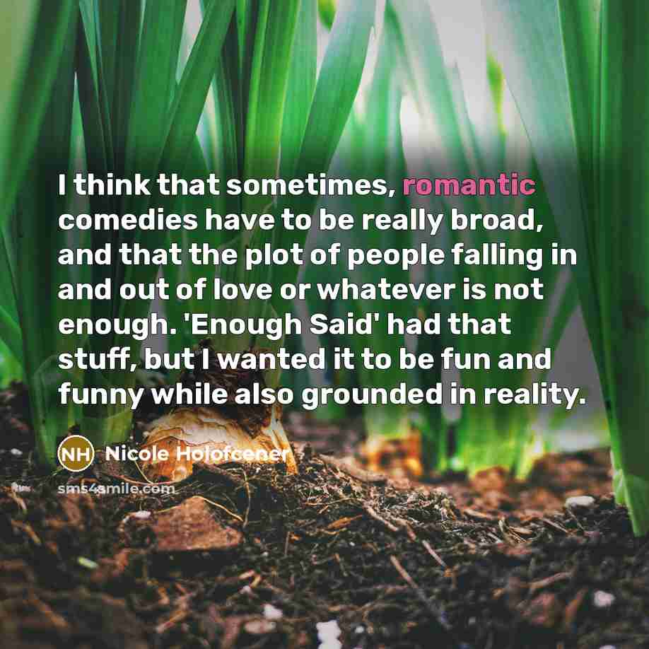 “I think that sometimes, romantic comedies have to be really…” quote by Nicole Holofcener