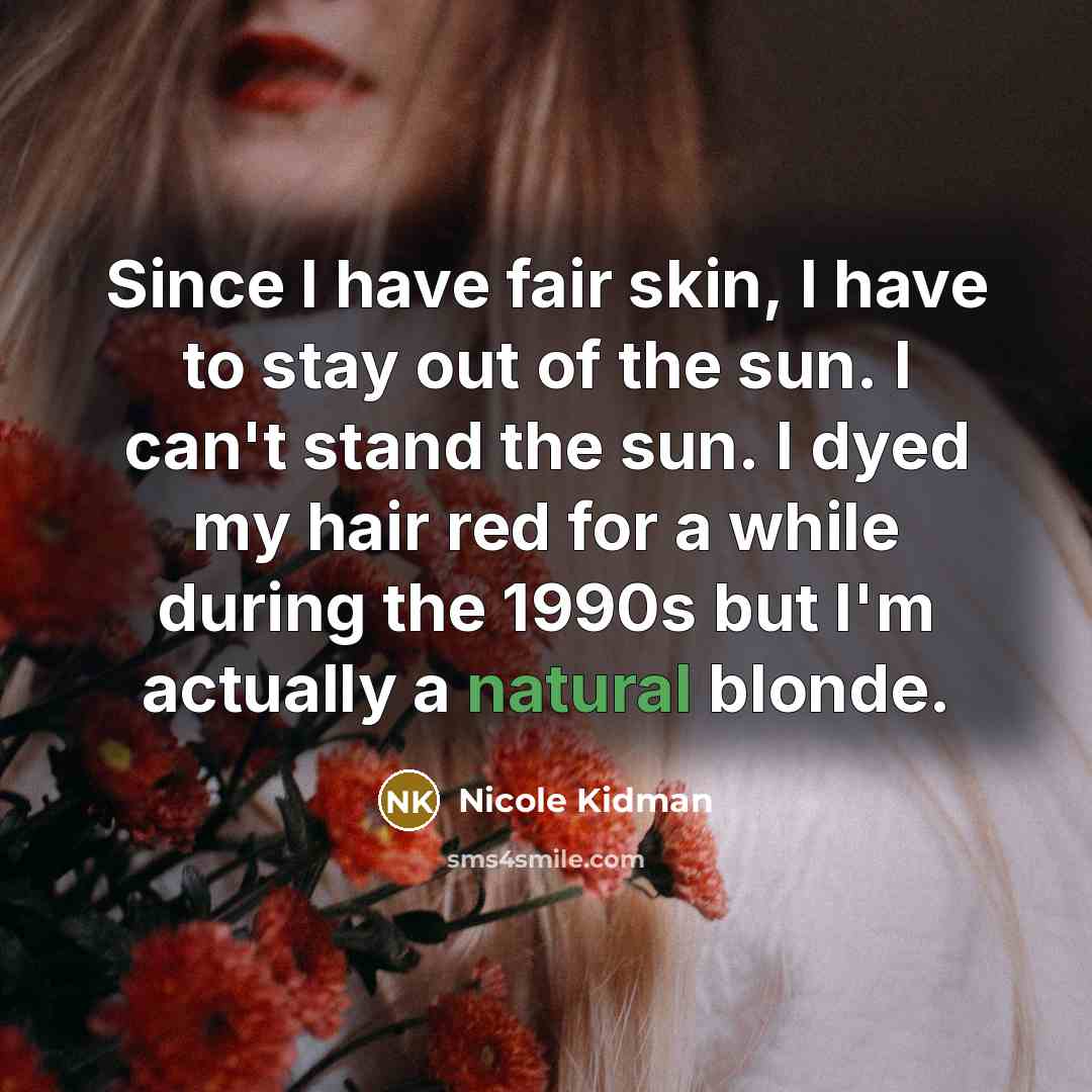 “Since I have fair skin, I have to stay out…” quote by Nicole Kidman