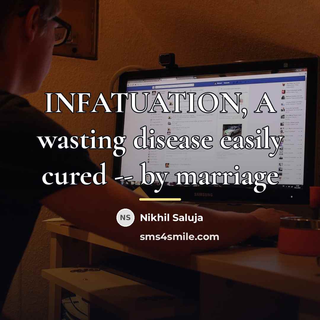 “INFATUATION, A wasting disease easily cured -- by marriage…” quote by Nikhil Saluja