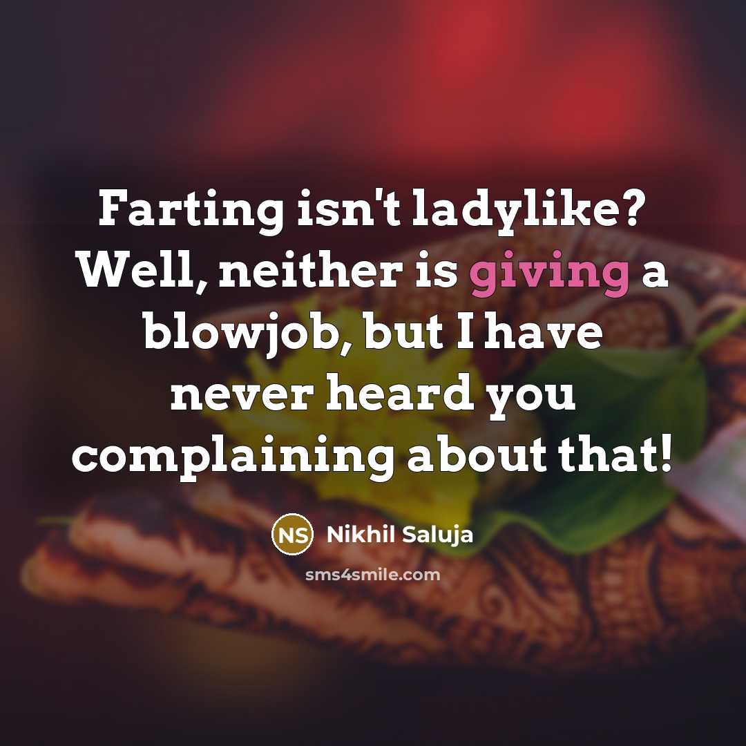 “Farting isn't ladylike? Well, neither is giving a blowjob, but I have never heard you complaining about that!” quote by Nikhil Saluja