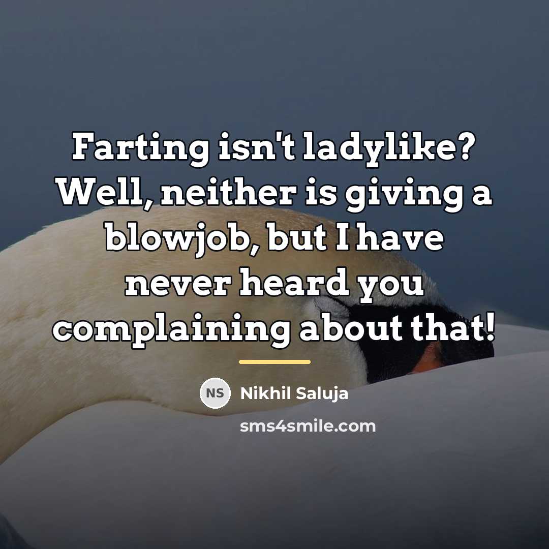 “Farting isn't ladylike? Well, neither is giving a blowjob, but…” quote by Nikhil Saluja