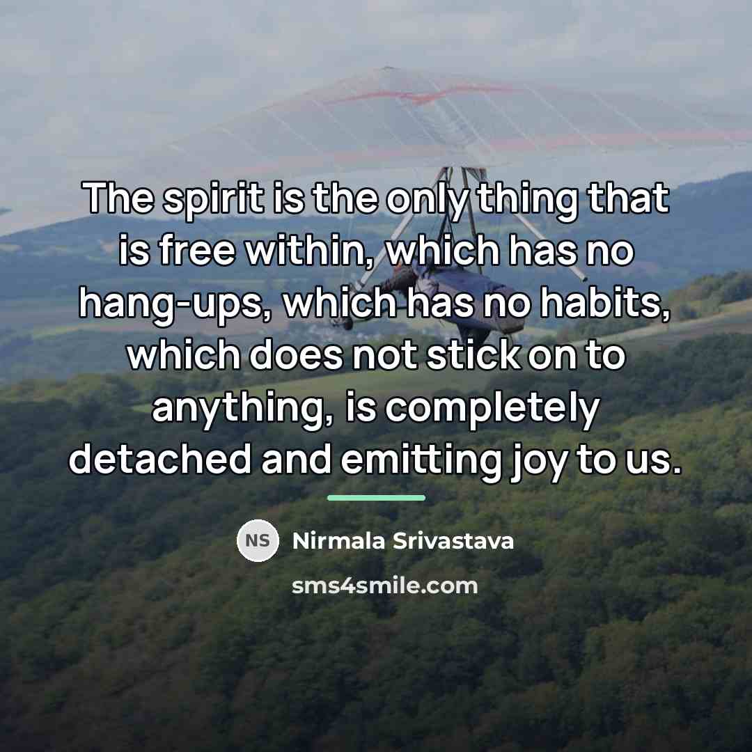 “The spirit is the only thing that is free within,…” quote by Nirmala Srivastava