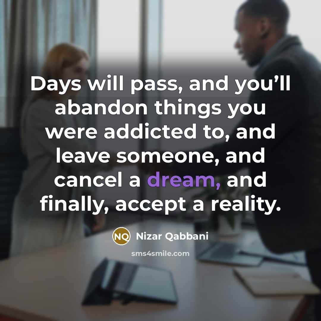 “Days will pass, and you’ll abandon things you were addicted…” quote by Nizar Qabbani