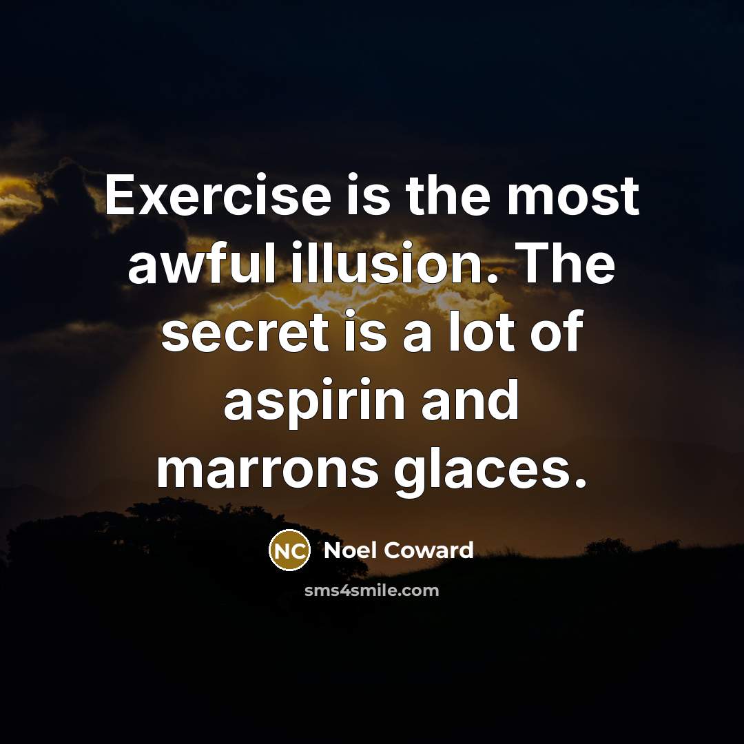 “Exercise is the most awful illusion. The secret is a…” quote by Noel Coward