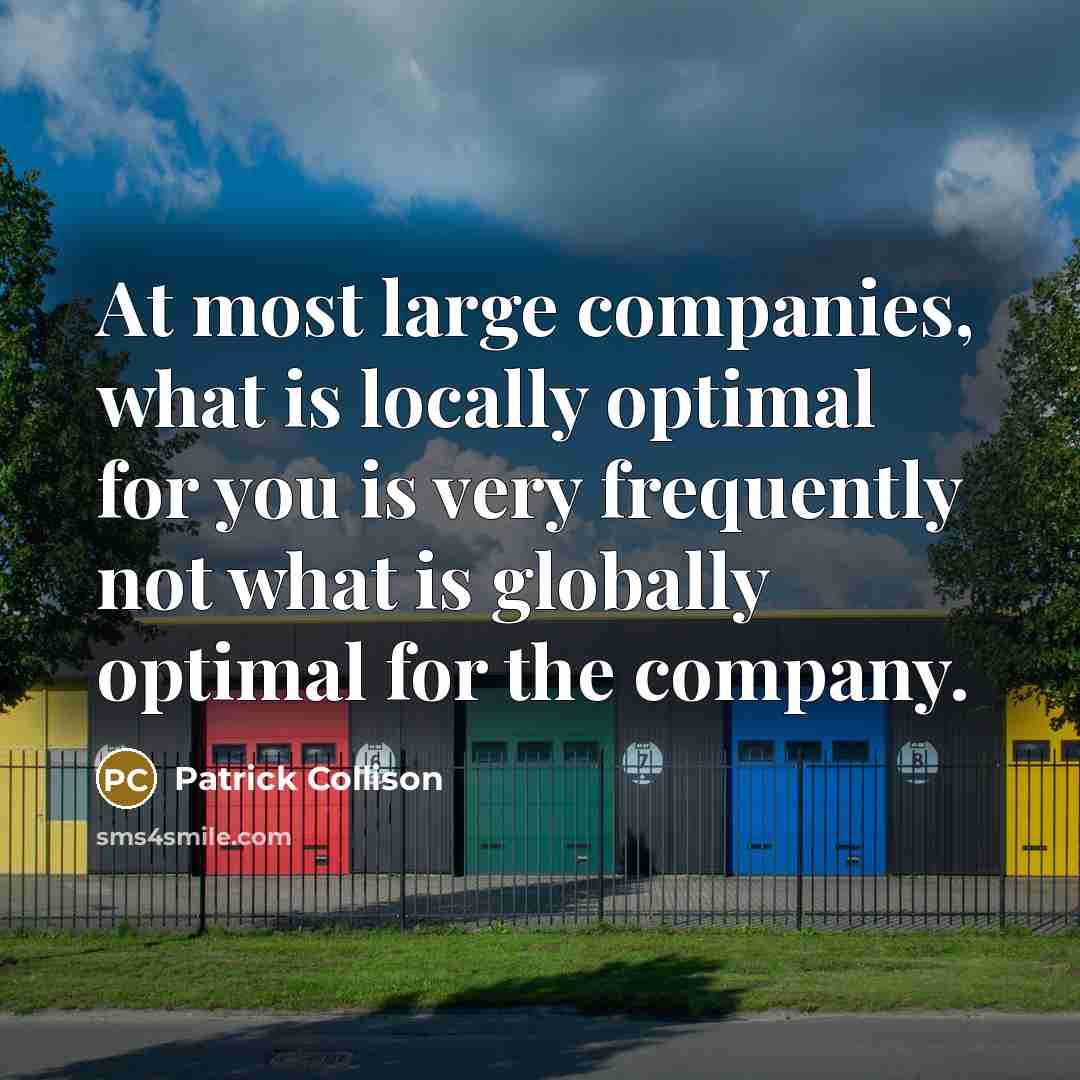 “At most large companies, what is locally optimal for you…” quote by Patrick Collison
