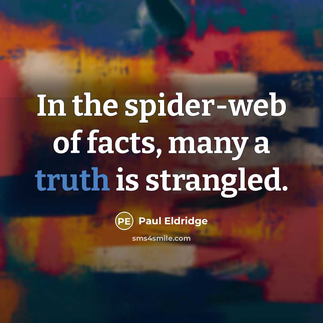 “In the spider-web of facts, many a truth is strangled.…” quote by Paul Eldridge