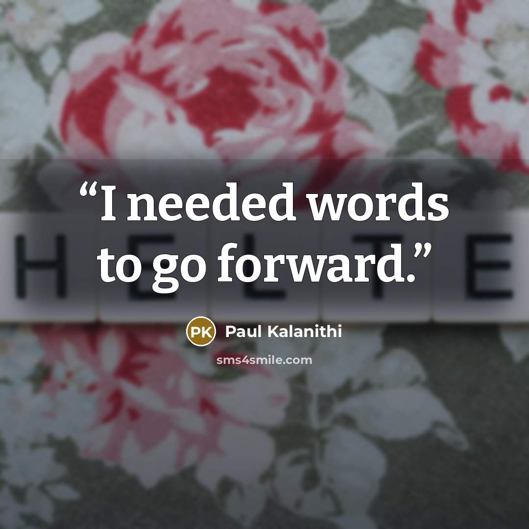 “I needed words to go forward.” quote by Paul Kalanithi