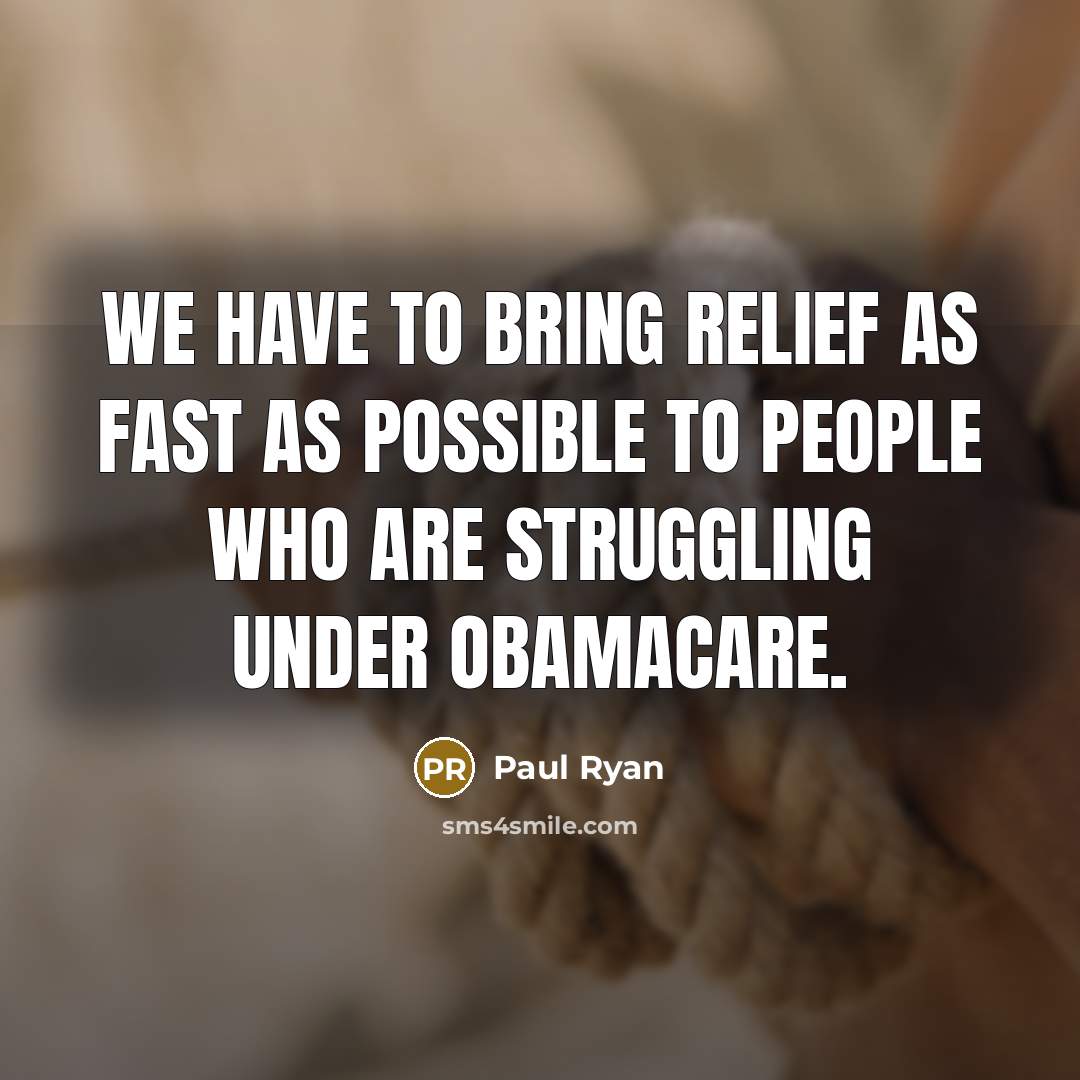 “We have to bring relief as fast as possible to…” quote by Paul Ryan