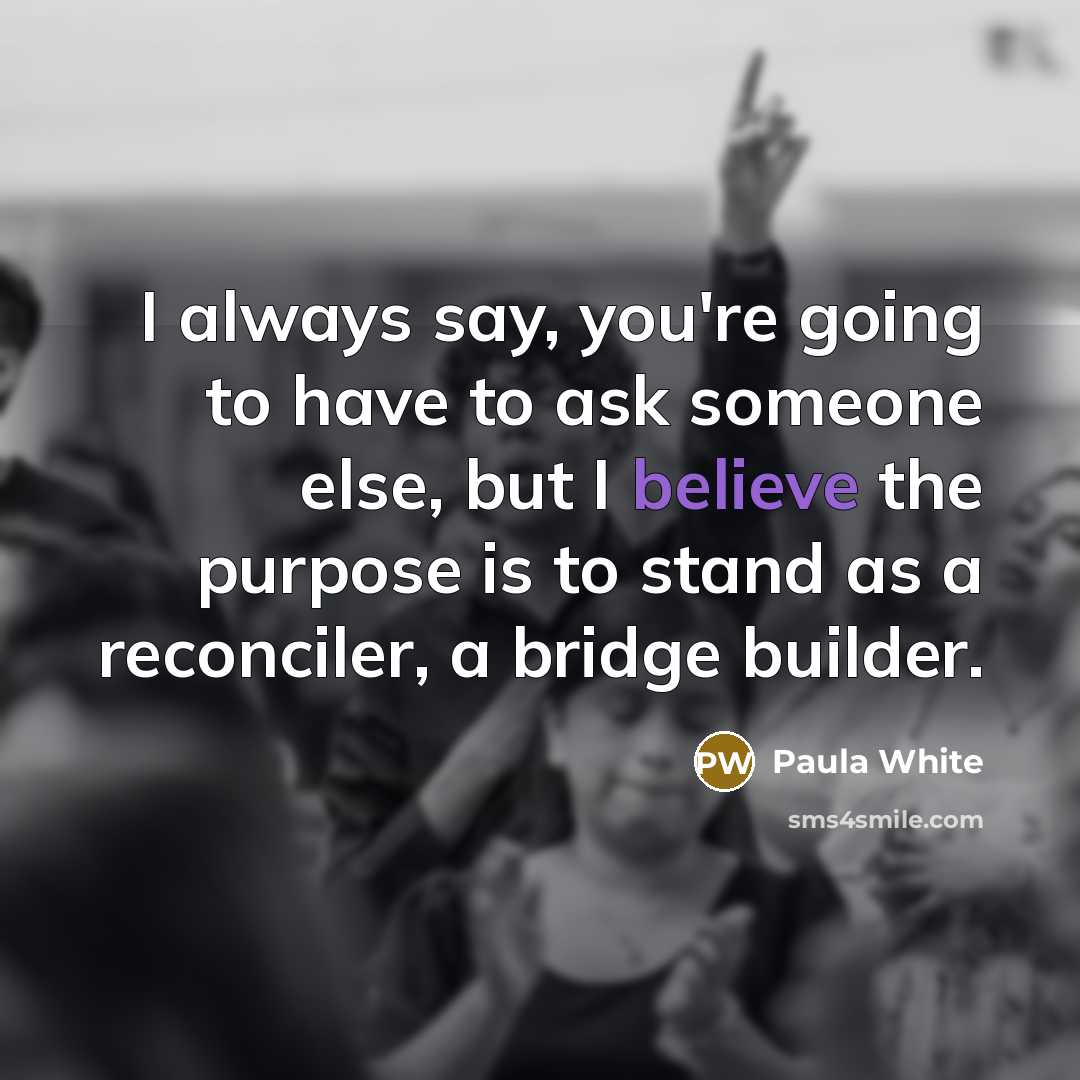 “I always say, you're going to have to ask someone…” quote by Paula White