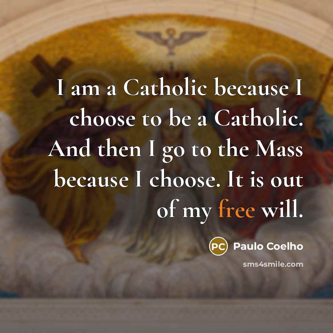 “I am a Catholic because I choose to be a…” quote by Paulo Coelho