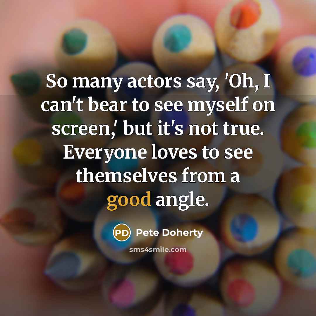 “So many actors say, 'Oh, I can't bear to see…” quote by Pete Doherty