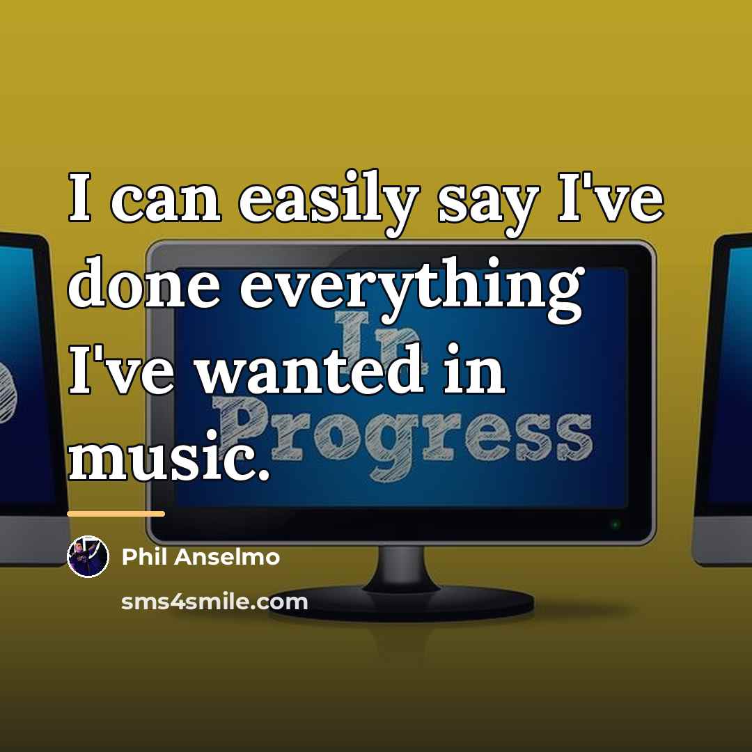“I can easily say I've done everything I've wanted in…” quote by Phil Anselmo