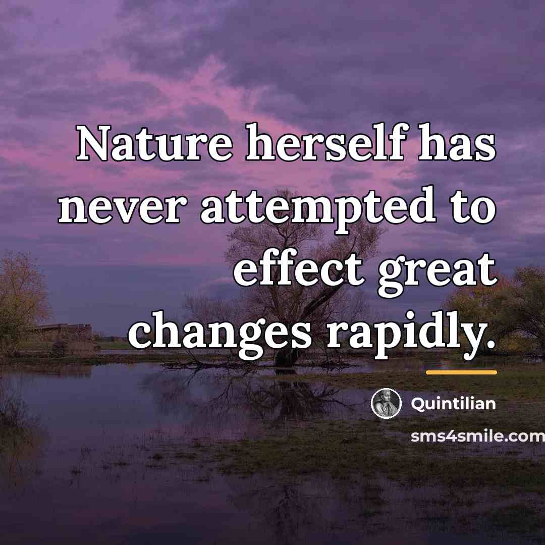 “Nature herself has never attempted to effect great changes rapidly.…” quote by Quintilian