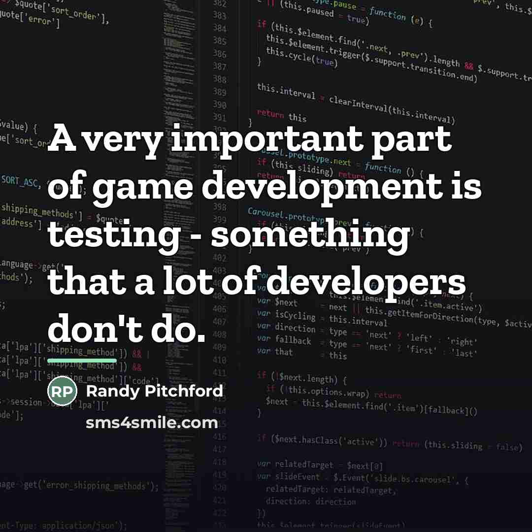 “A very important part of game development is testing -…” quote by Randy Pitchford