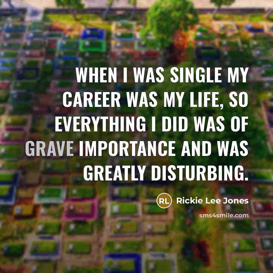 “When I was single my career was my life, so…” quote by Rickie Lee Jones