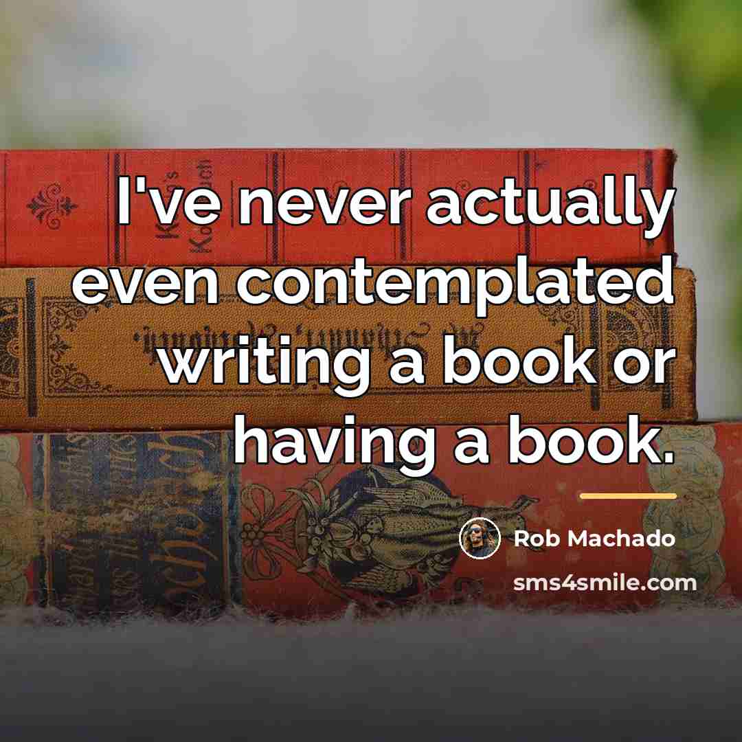 “I've never actually even contemplated writing a book or having…” quote by Rob Machado