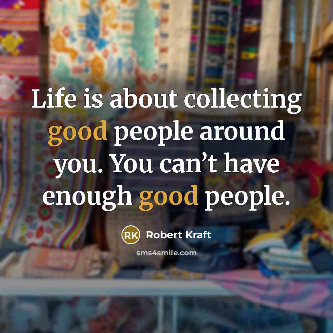 “Life is about collecting good people around you. You can’t…” quote by Robert Kraft