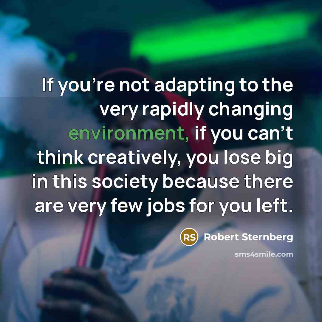 “If you're not adapting to the very rapidly changing environment,…” quote by Robert Sternberg