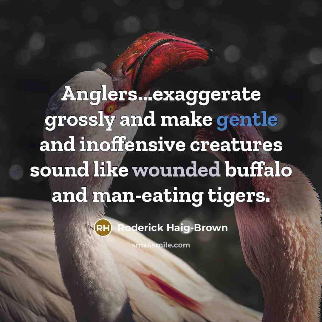 “Anglers...exaggerate grossly and make gentle and inoffensive creatures sound like…” quote by Roderick Haig-Brown