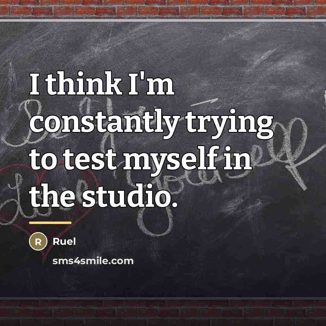 “I think I'm constantly trying to test myself in the…” quote by Ruel