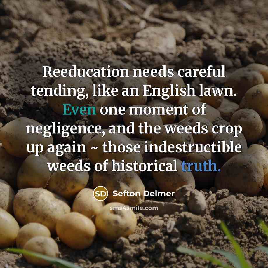 “Reeducation needs careful tending, like an English lawn. Even one…” quote by Sefton Delmer
