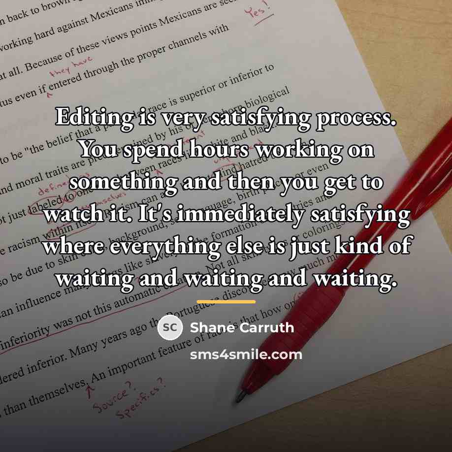“Editing is very satisfying process. You spend hours working on…” quote by Shane Carruth
