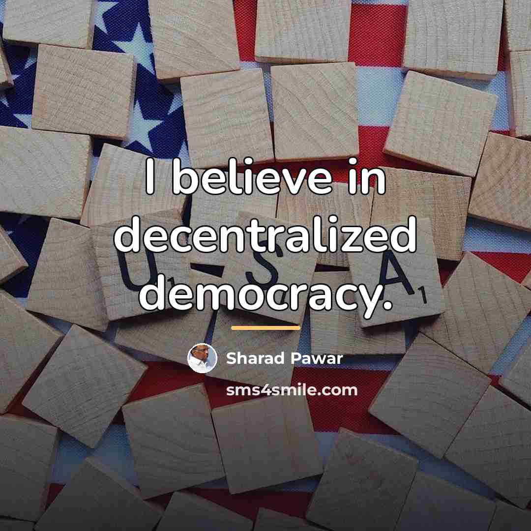 “I believe in decentralized democracy.…” quote by Sharad Pawar