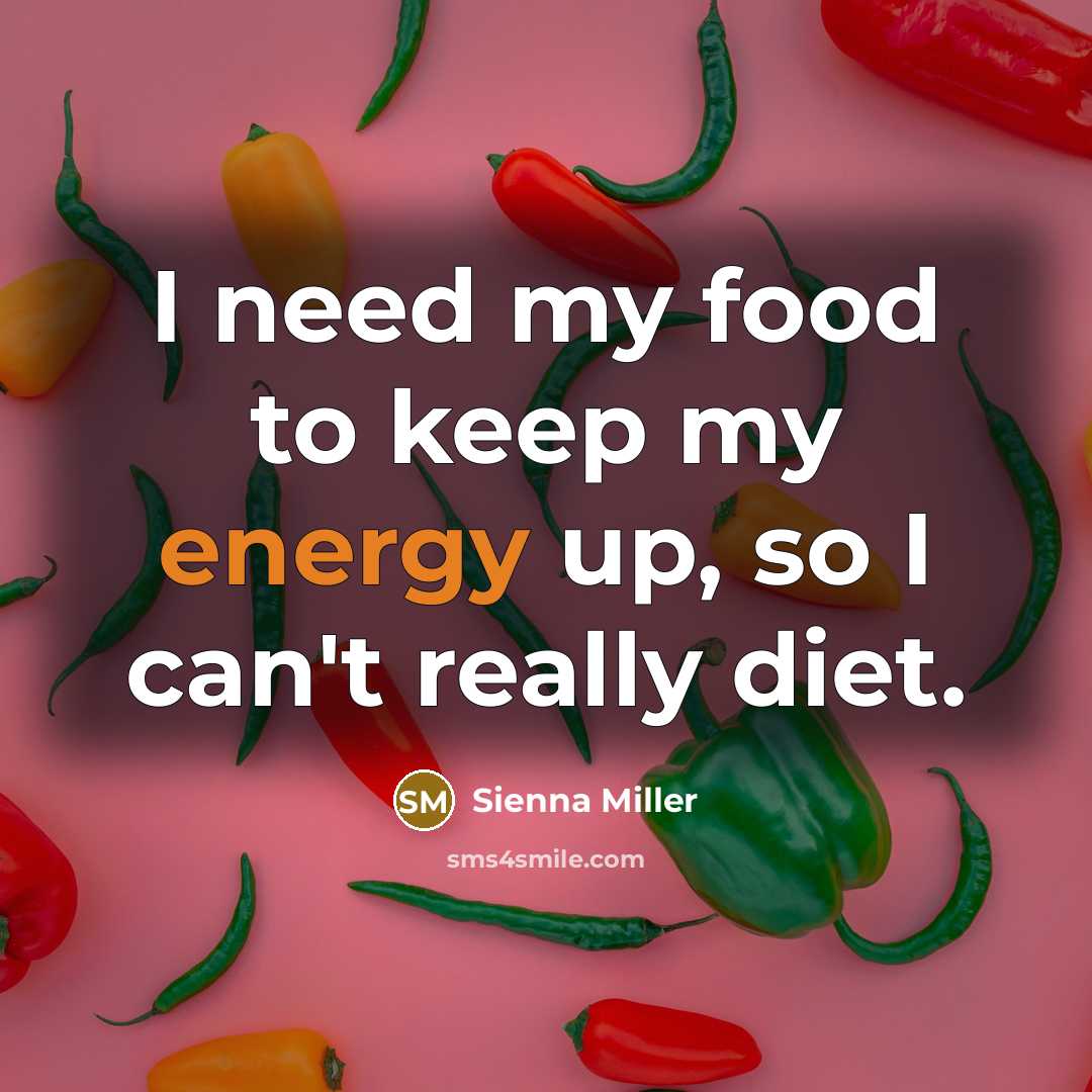 “I need my food to keep my energy up, so…” quote by Sienna Miller