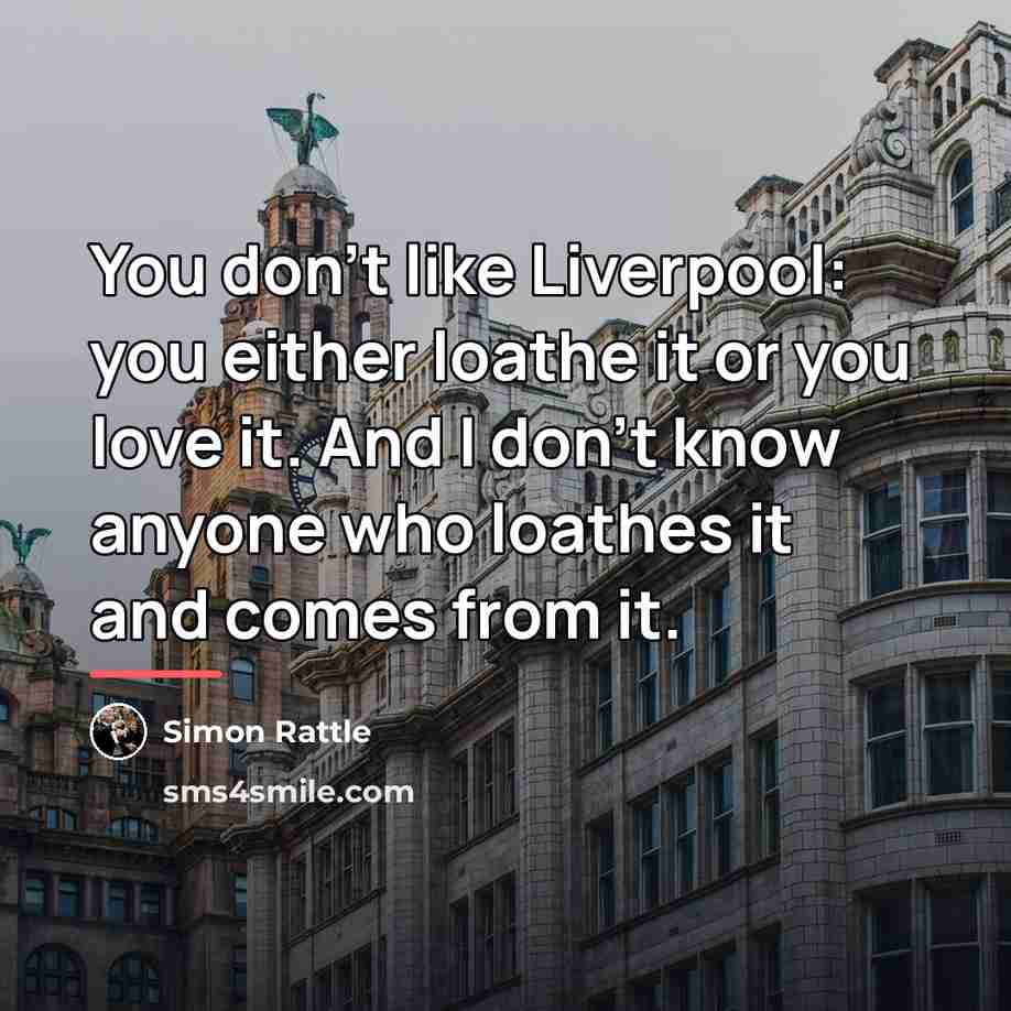 “You don't like Liverpool: you either loathe it or you…” quote by Simon Rattle