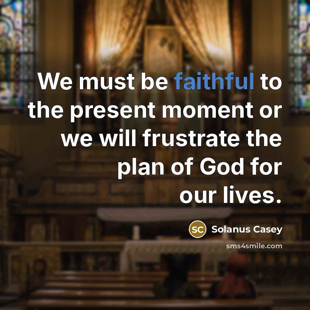 “We must be faithful to the present moment or we…” quote by Solanus Casey