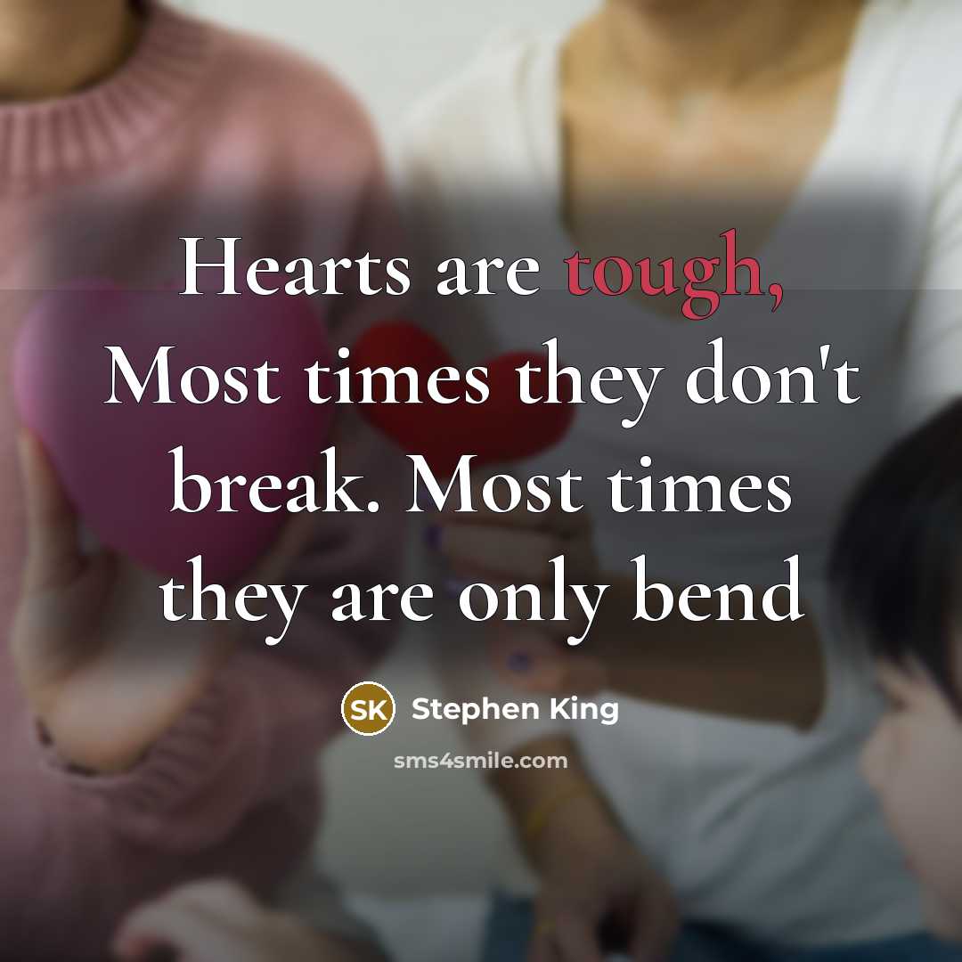 “Hearts are tough, Most times they don't break. Most times they are only bend” quote by Stephen King