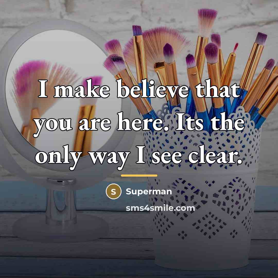 “I make believe that you are here. Its the only…” quote by Superman