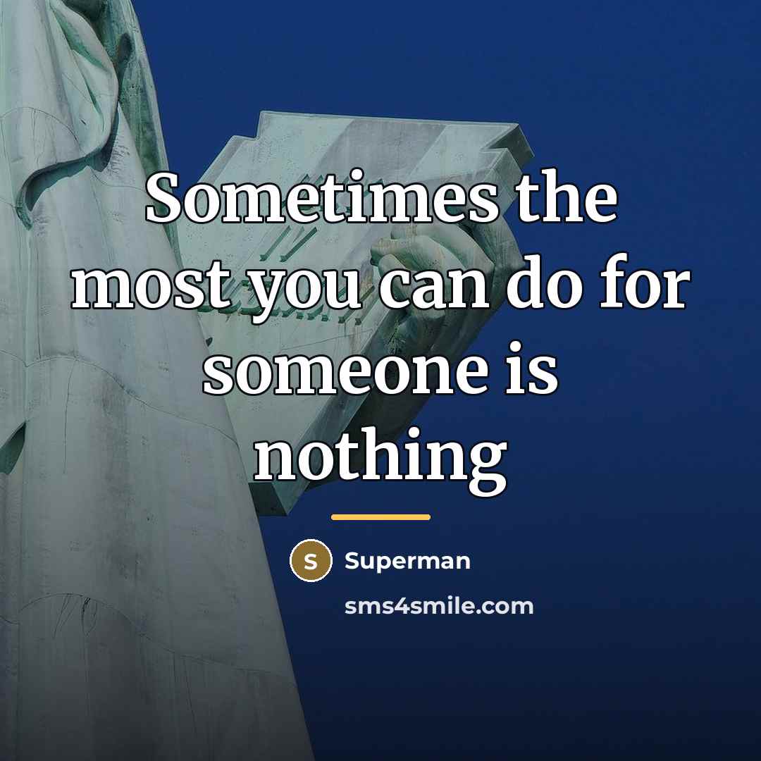 “Sometimes the most you can do for someone is nothing…” quote by Superman