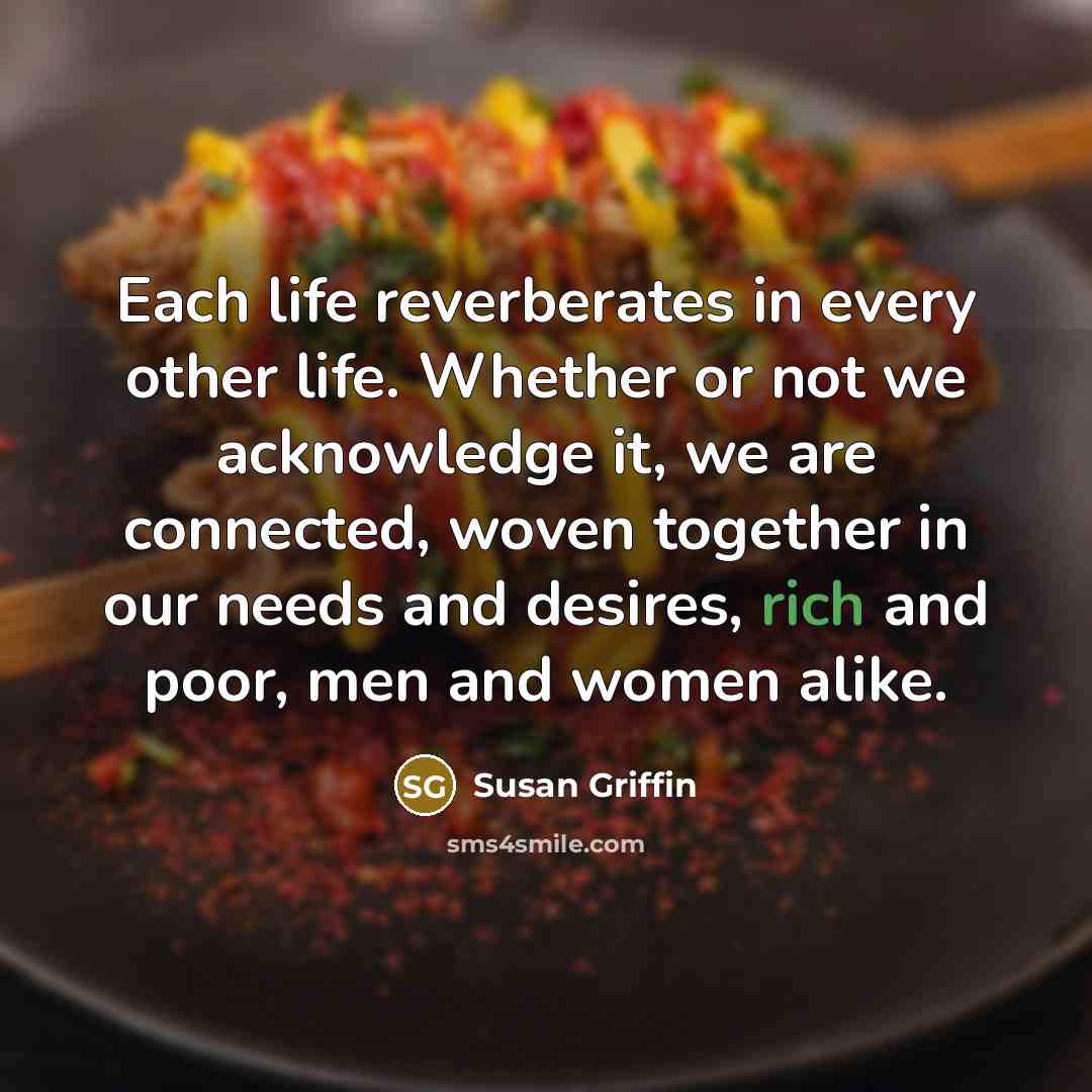 “Each life reverberates in every other life. Whether or not…” quote by Susan Griffin