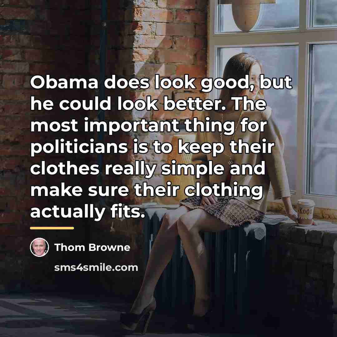 “Obama does look good, but he could look better. The…” quote by Thom Browne