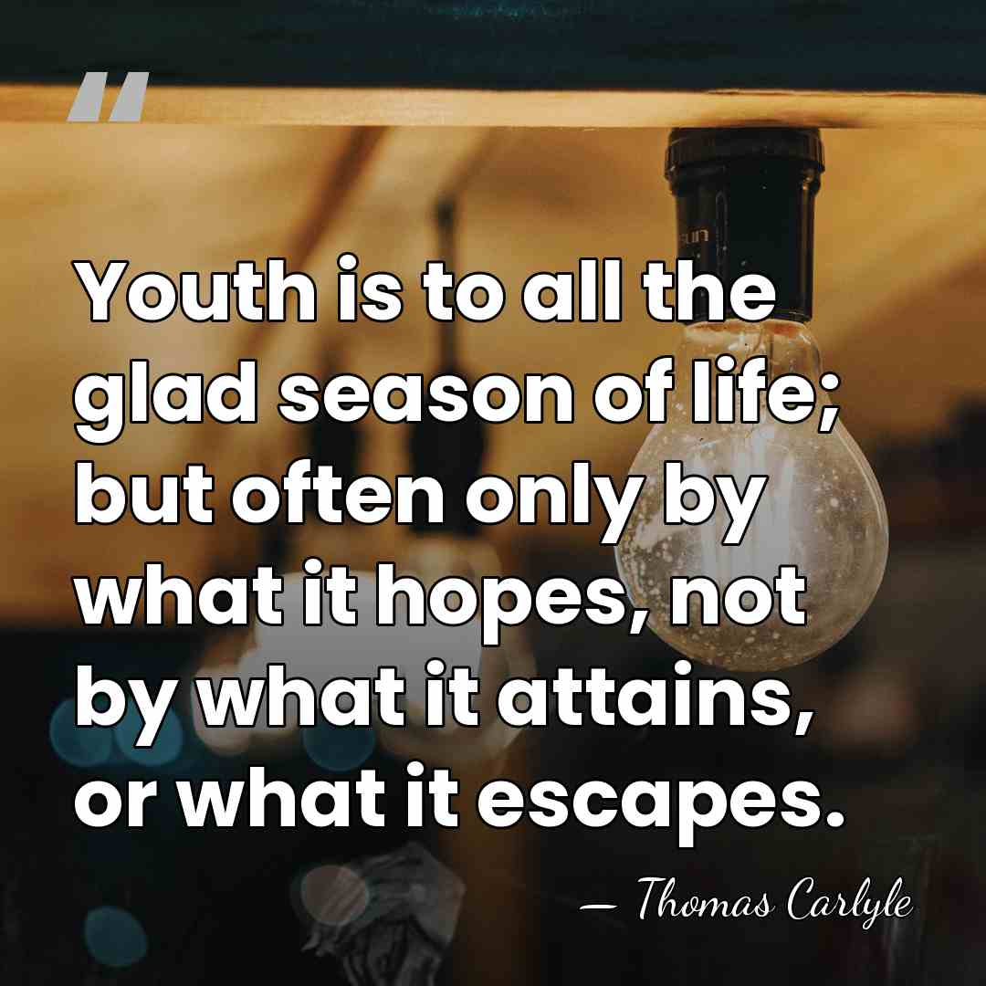 Youth is to all the glad season of life; but often only&hellip; - Thomas Carlyle