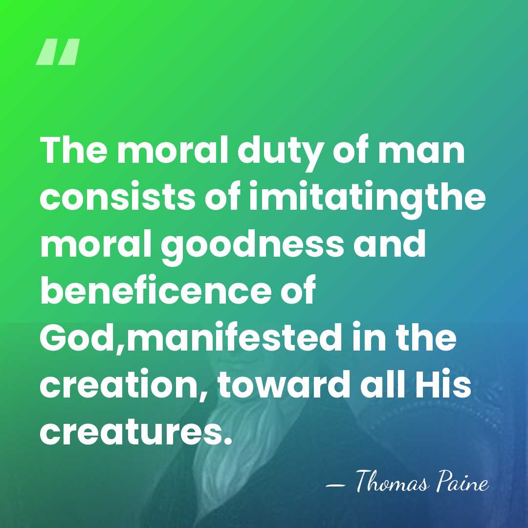 The moral duty of man consists of imitatingthe moral goodness and beneficence&hellip; - Thomas Paine