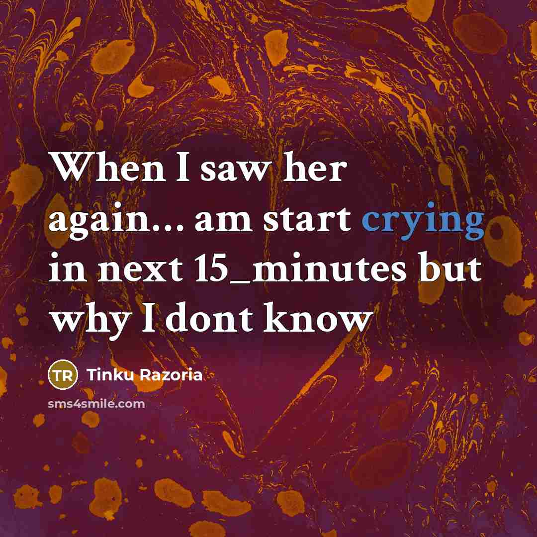 “When I saw her again… am start crying in next 15_minutes but why I dont know” quote by Tinku Razoria