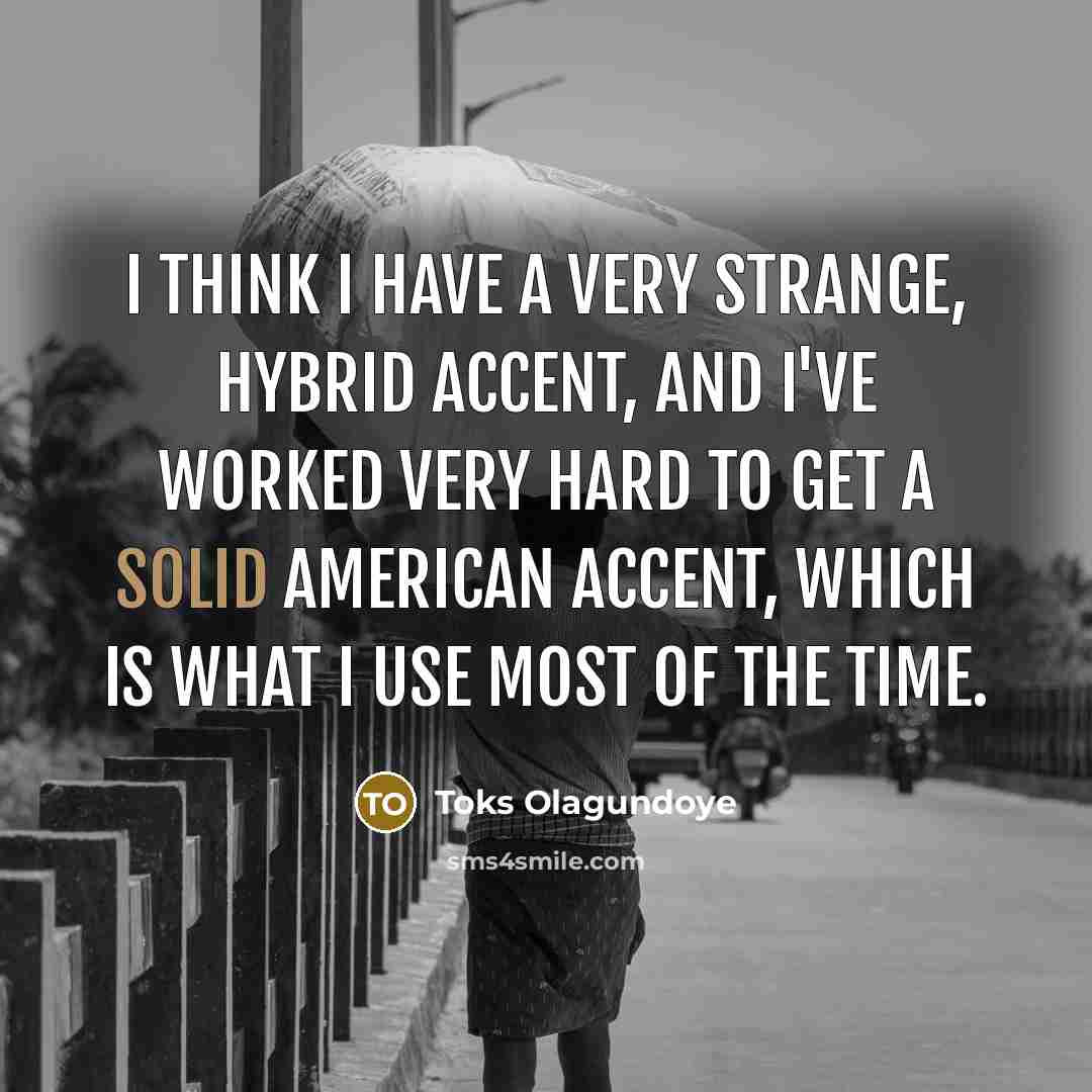 “I think I have a very strange, hybrid accent, and…” quote by Toks Olagundoye