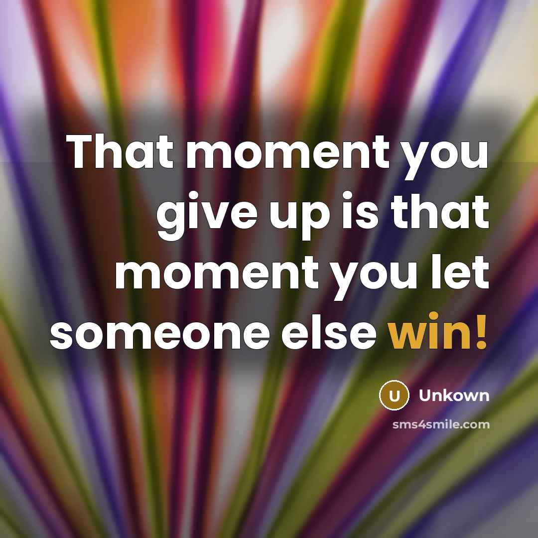 “That moment you give up is that moment you let…” quote by Unkown
