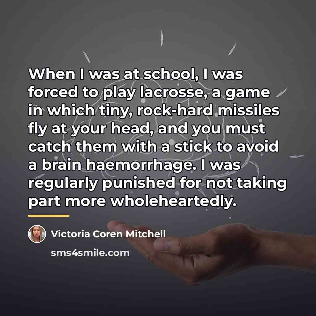 “When I was at school, I was forced to play…” quote by Victoria Coren Mitchell